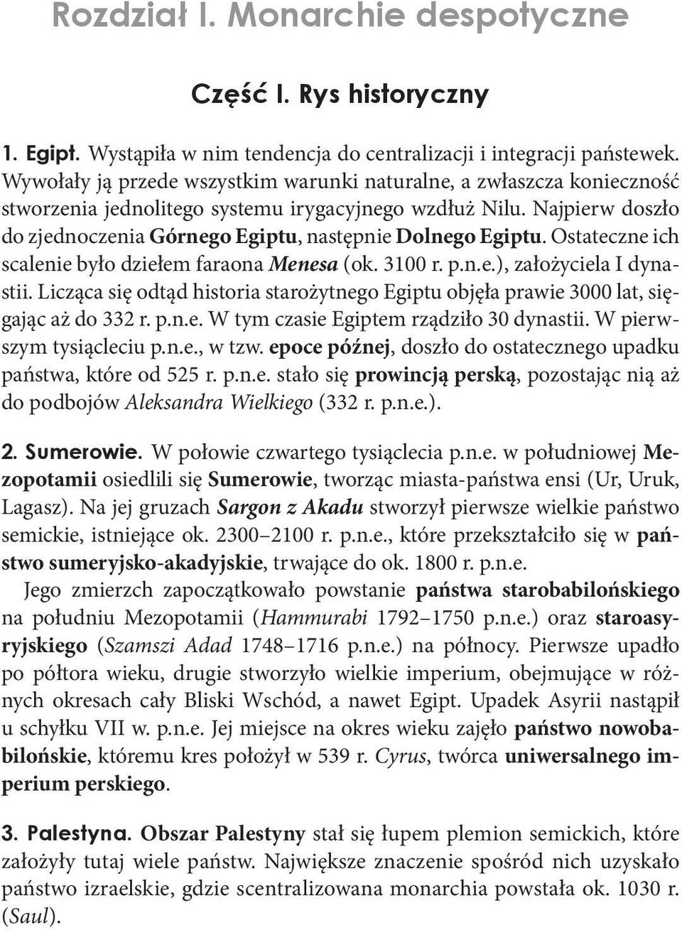 Najpierw doszło do zjednoczenia Górnego Egiptu, następnie Dolnego Egiptu. Ostateczne ich scalenie było dziełem faraona Menesa (ok. 3100 r. p.n.e.), założyciela I dynastii.