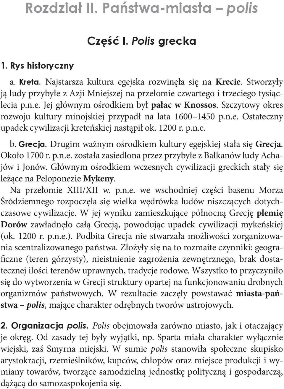 Szczytowy okres rozwoju kultury minojskiej przypadł na lata 1600 1450 p.n.e. Ostateczny upadek cywilizacji kreteńskiej nastąpił ok. 1200 r. p.n.e. b. Grecja.