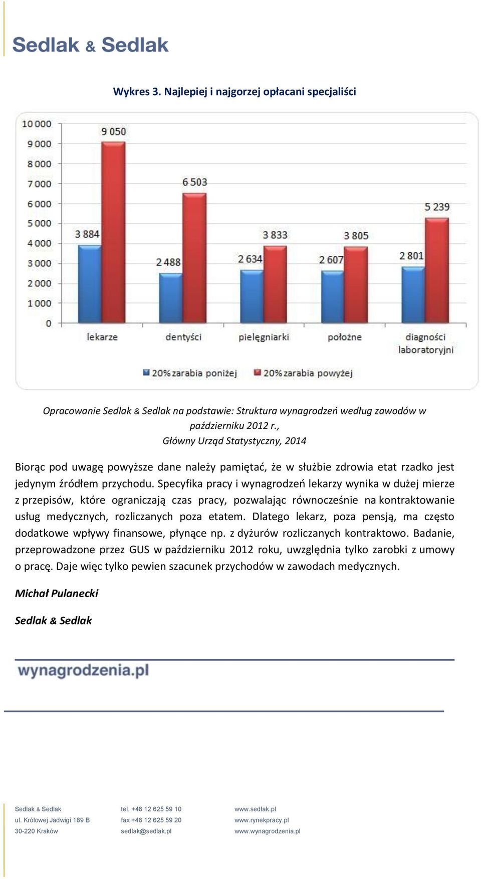 Specyfika pracy i wynagrodzeń lekarzy wynika w dużej mierze z przepisów, które ograniczają czas pracy, pozwalając równocześnie na kontraktowanie usług medycznych, rozliczanych poza etatem.