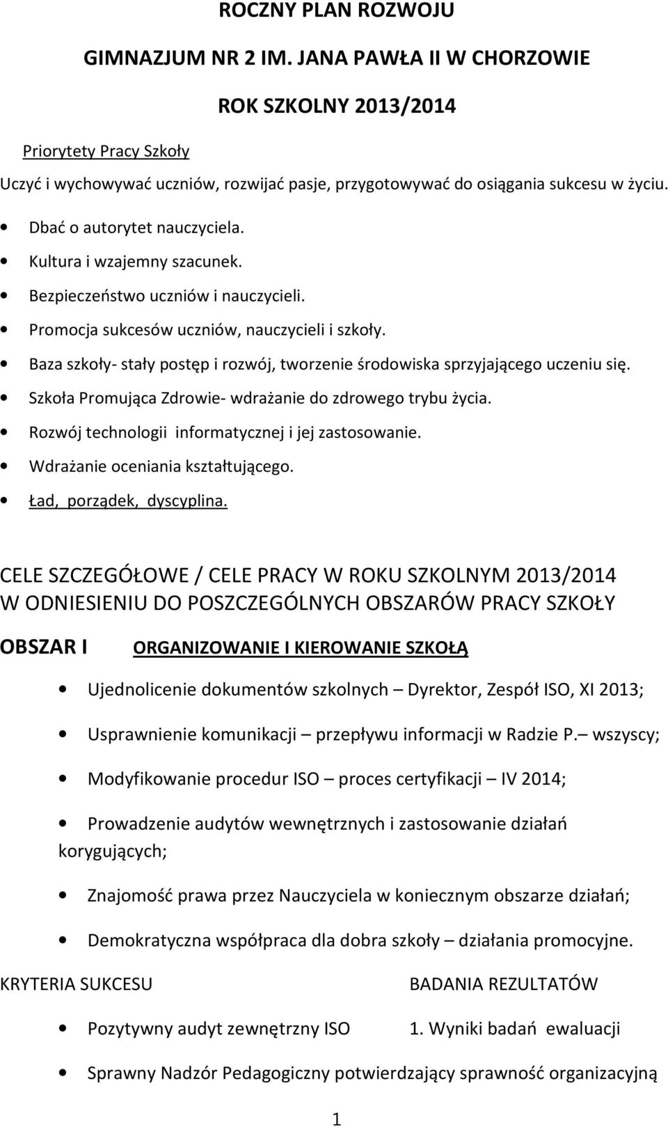 Baza szkoły- stały postęp i rozwój, tworzenie środowiska sprzyjającego uczeniu się. Szkoła Promująca Zdrowie- wdrażanie do zdrowego trybu życia. Rozwój technologii informatycznej i jej zastosowanie.