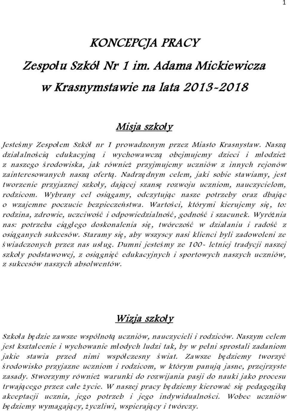 Nadrzędnym celem, jaki sobie stawiamy, jest tworzenie przyjaznej szkoły, dającej szansę rozwoju uczniom, nauczycielom, rodzicom.