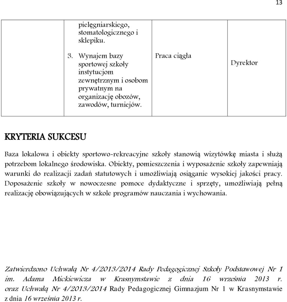 Obiekty, pomieszczenia i wyposażenie szkoły zapewniają warunki do realizacji zadań statutowych i umożliwiają osiąganie wysokiej jakości pracy.