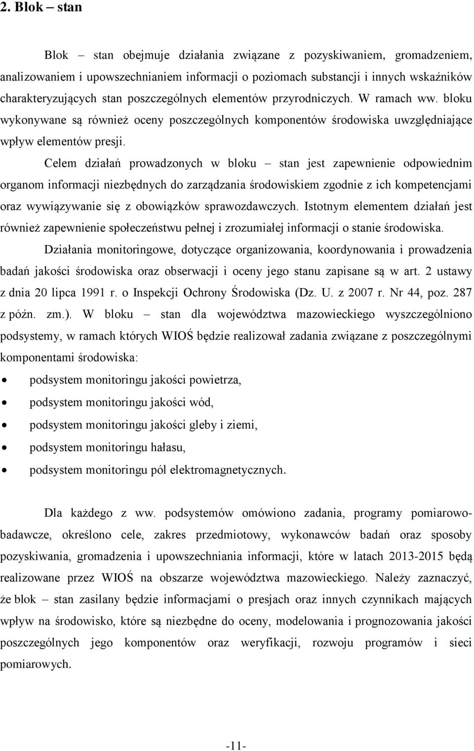 Celem działań prowadzonych w bloku stan jest zapewnienie odpowiednim organom informacji niezbędnych do zarządzania środowiskiem zgodnie z ich kompetencjami oraz wywiązywanie się z obowiązków