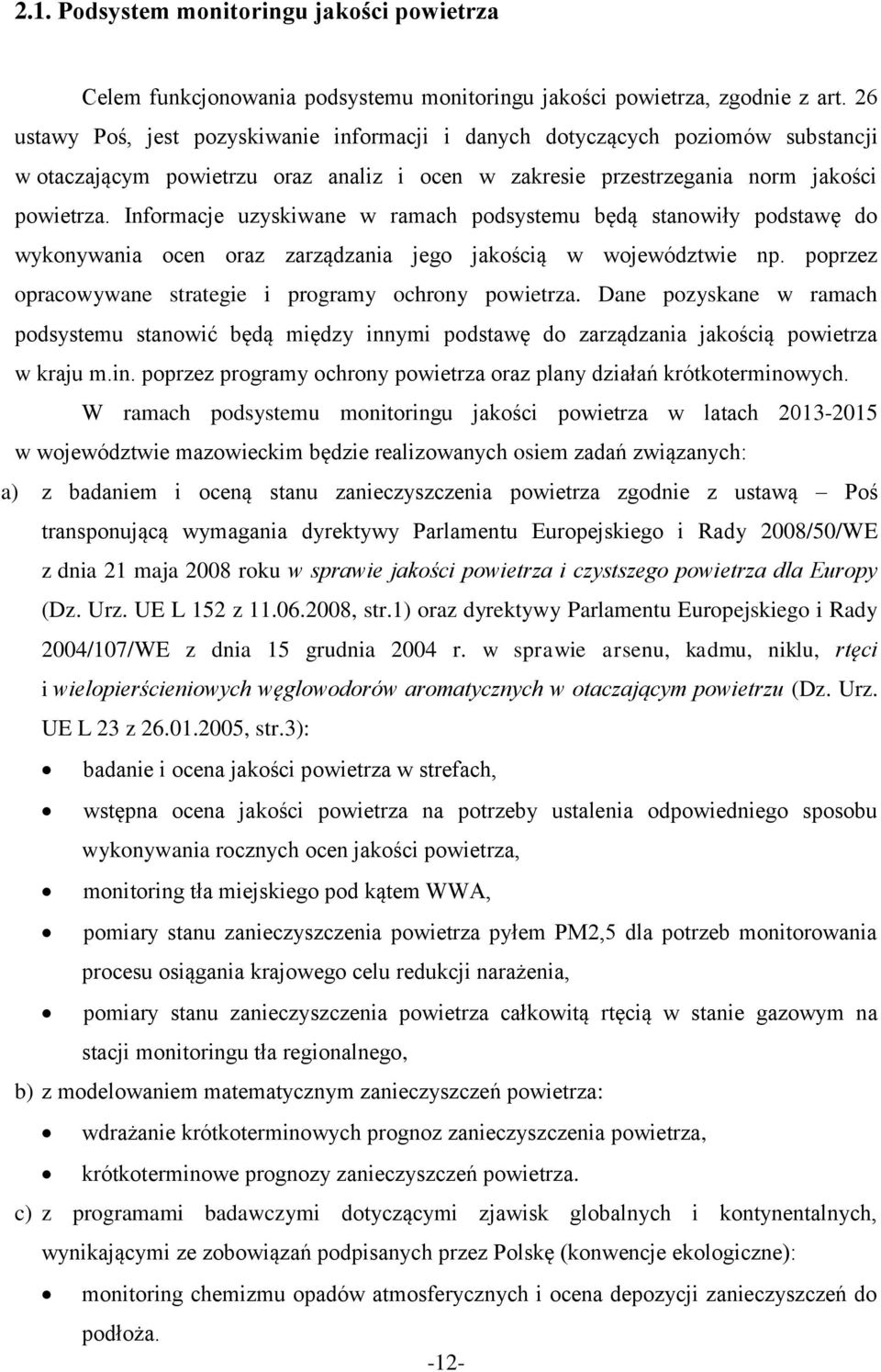 Informacje uzyskiwane w ramach podsystemu będą stanowiły podstawę do wykonywania ocen oraz zarządzania jego jakością w województwie np. poprzez opracowywane strategie i programy ochrony powietrza.