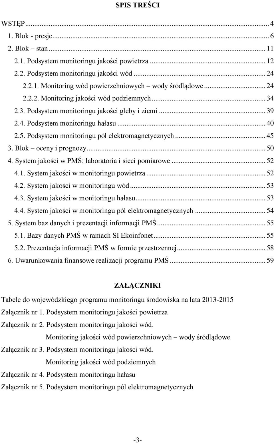 Podsystem monitoringu pól elektromagnetycznych... 45 3. Blok oceny i prognozy... 50 4. System jakości w PMŚ; laboratoria i sieci pomiarowe... 52 4.1. System jakości w monitoringu powietrza... 52 4.2. System jakości w monitoringu wód.