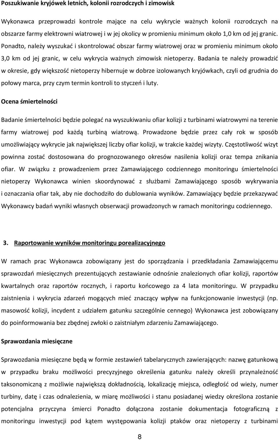 Ponadto, należy wyszukać i skontrolować obszar farmy wiatrowej oraz w promieniu minimum około 3,0 km od jej granic, w celu wykrycia ważnych zimowisk nietoperzy.