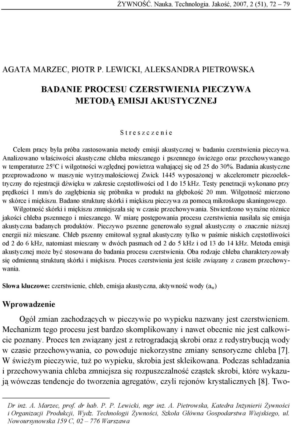 czerstwienia pieczywa. Analizowano właściwości akustyczne chleba mieszanego i pszennego świeżego oraz przechowywanego w temperaturze 25ºC i wilgotności względnej powietrza wahającej się od 25 do 30%.