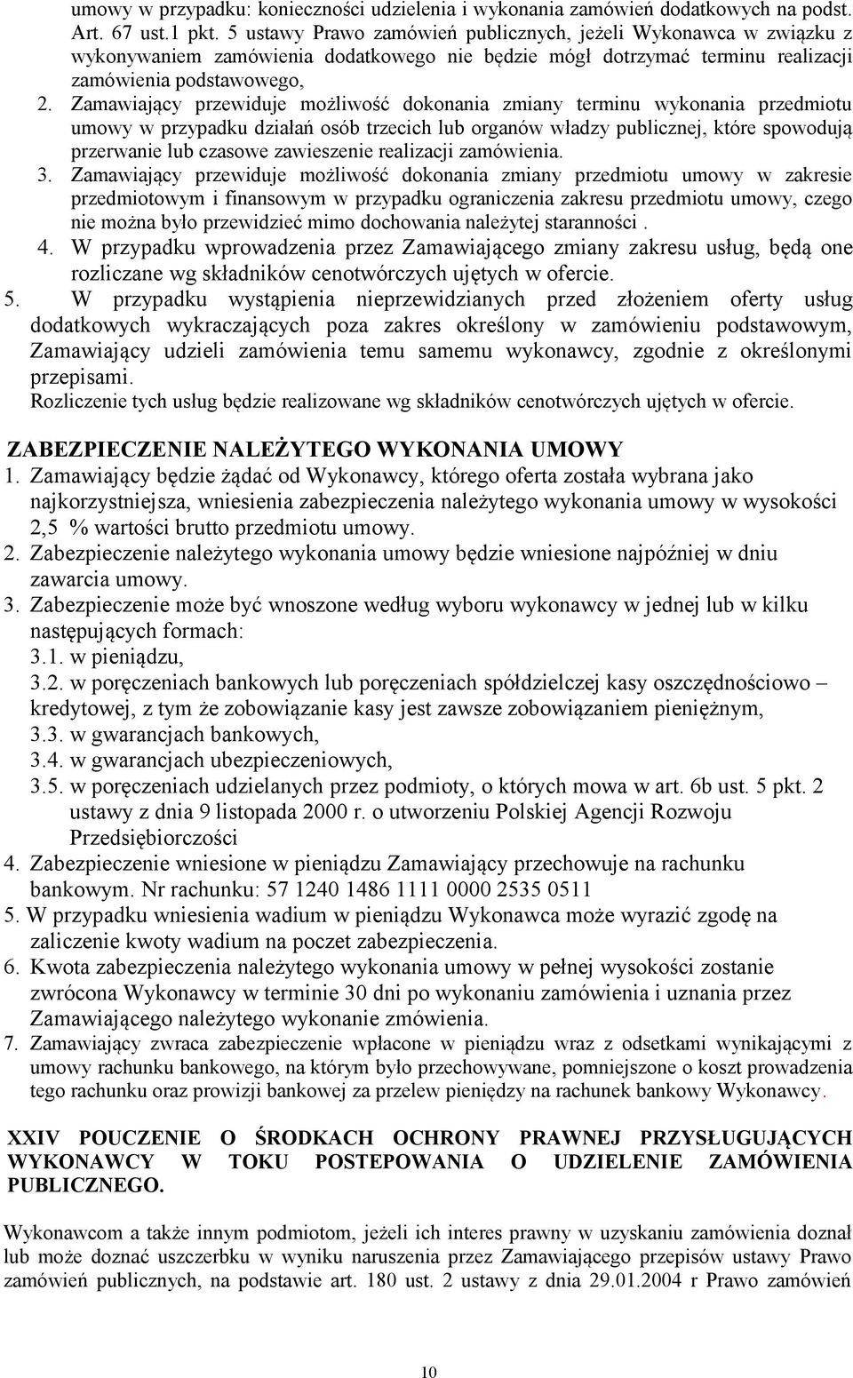 Zamawiający przewiduje możliwość dokonania zmiany terminu wykonania przedmiotu umowy w przypadku działań osób trzecich lub organów władzy publicznej, które spowodują przerwanie lub czasowe