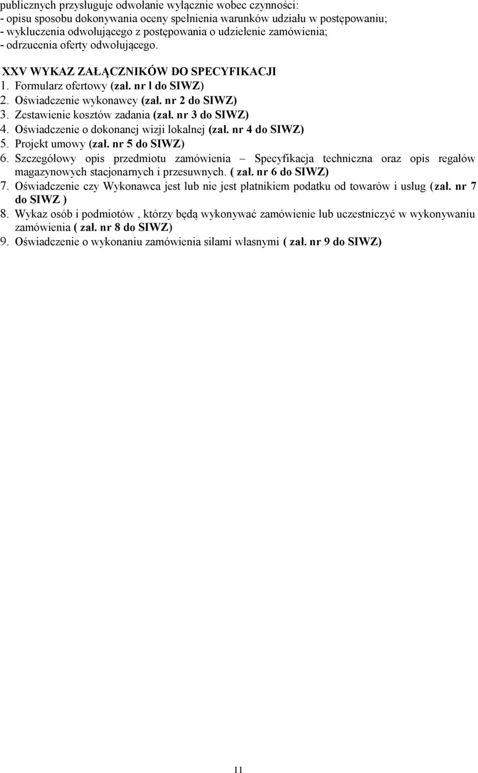 Zestawienie kosztów zadania (zał. nr 3 do SIWZ) 4. Oświadczenie o dokonanej wizji lokalnej (zał. nr 4 do SIWZ) 5. Projekt umowy (zał. nr 5 do SIWZ) 6.