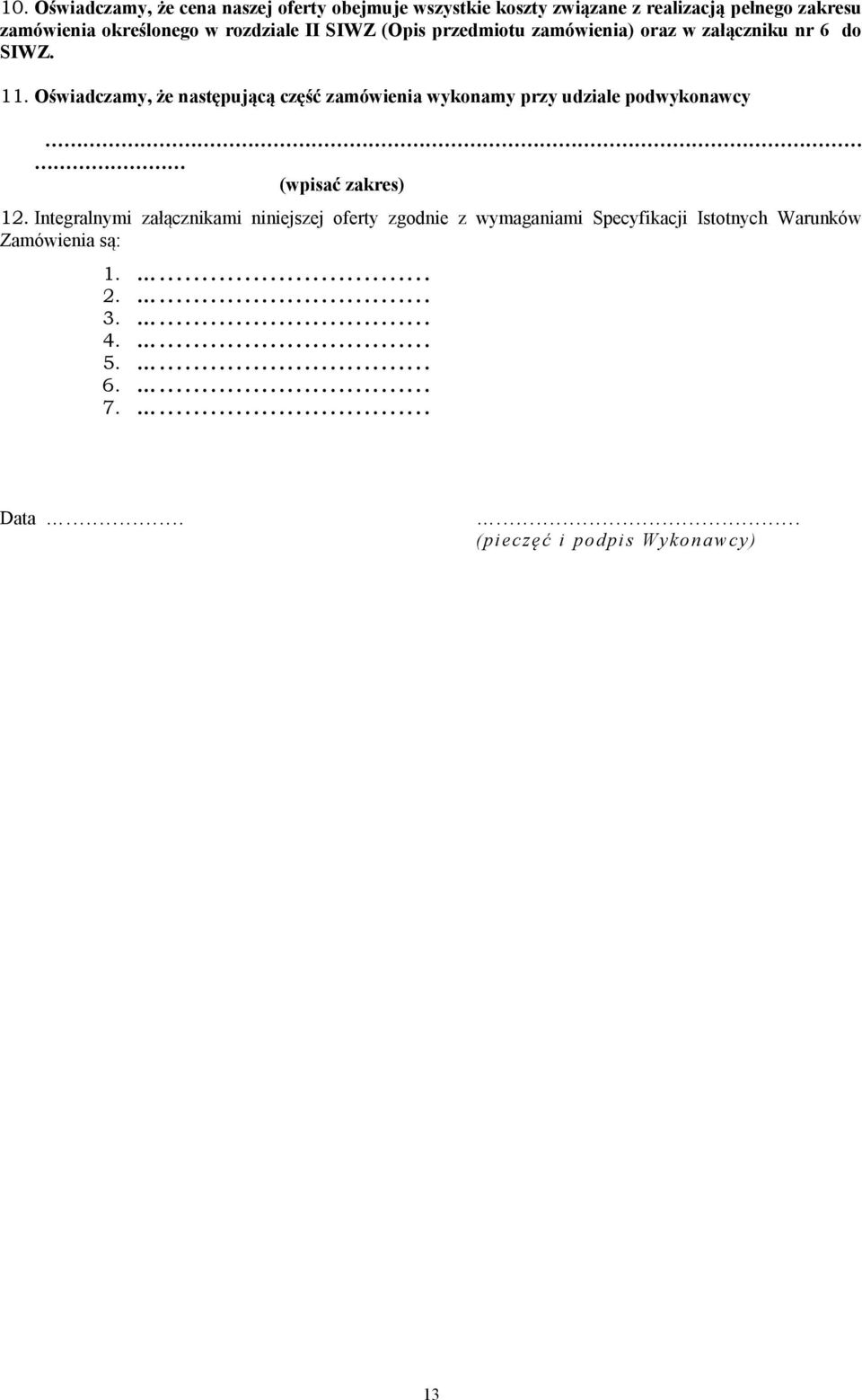 Integralnymi załącznikami niniejszej oferty zgodnie z wymaganiami Specyfikacji Istotnych Warunków Zamówienia są: 1................................. 2................................. 3.