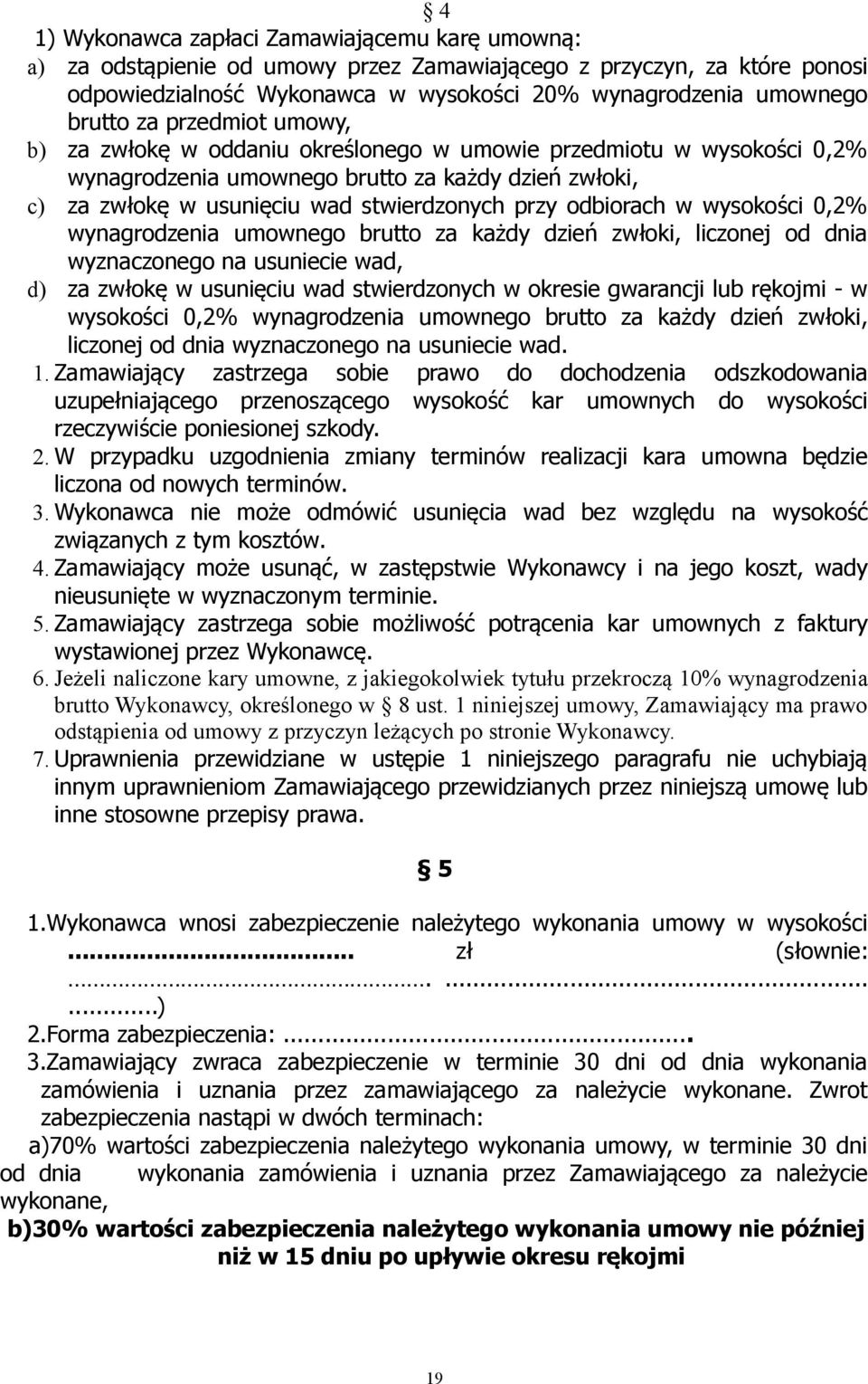 odbiorach w wysokości 0,2% wynagrodzenia umownego brutto za każdy dzień zwłoki, liczonej od dnia wyznaczonego na usuniecie wad, d) za zwłokę w usunięciu wad stwierdzonych w okresie gwarancji lub