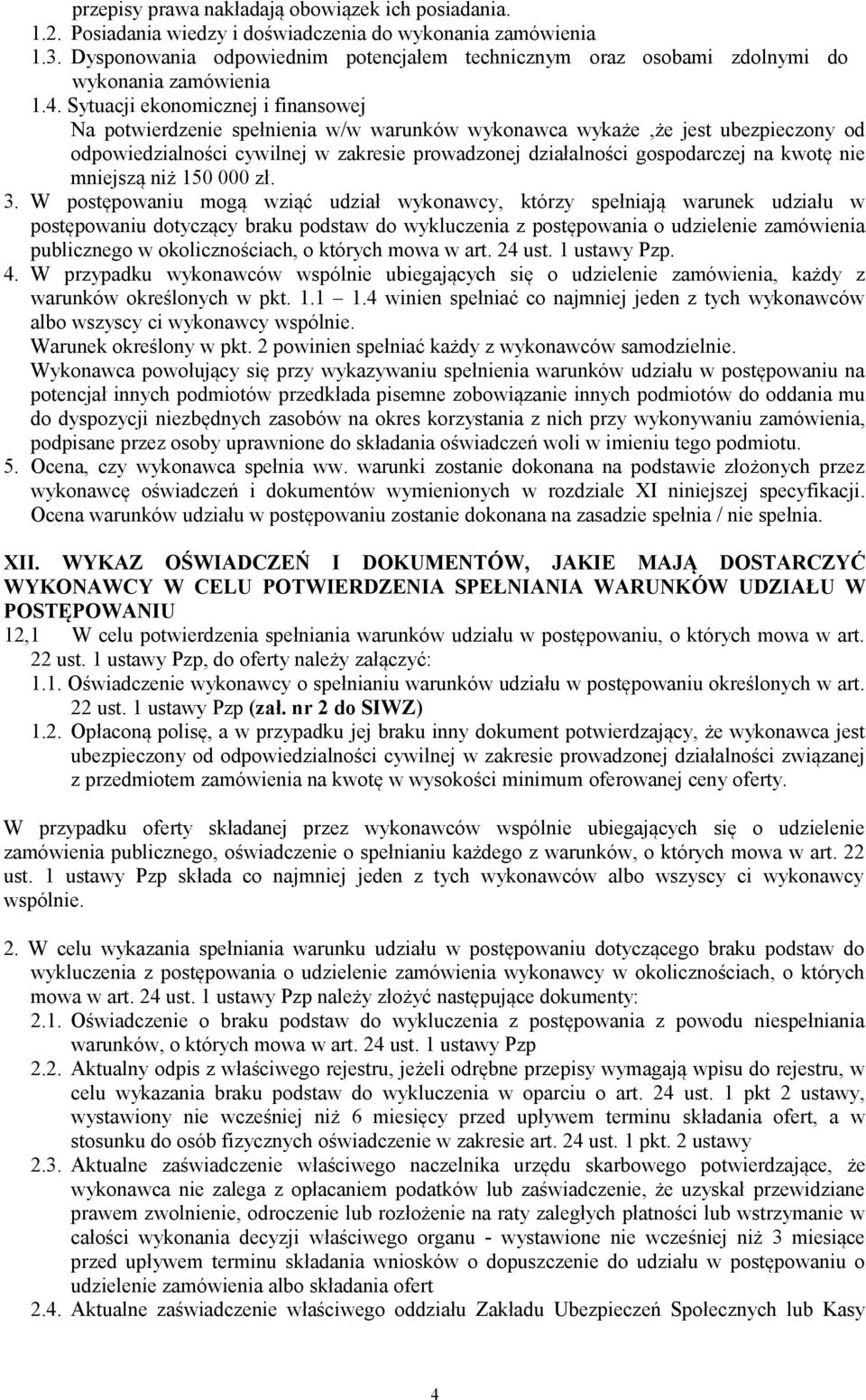 Sytuacji ekonomicznej i finansowej Na potwierdzenie spełnienia w/w warunków wykonawca wykaże,że jest ubezpieczony od odpowiedzialności cywilnej w zakresie prowadzonej działalności gospodarczej na