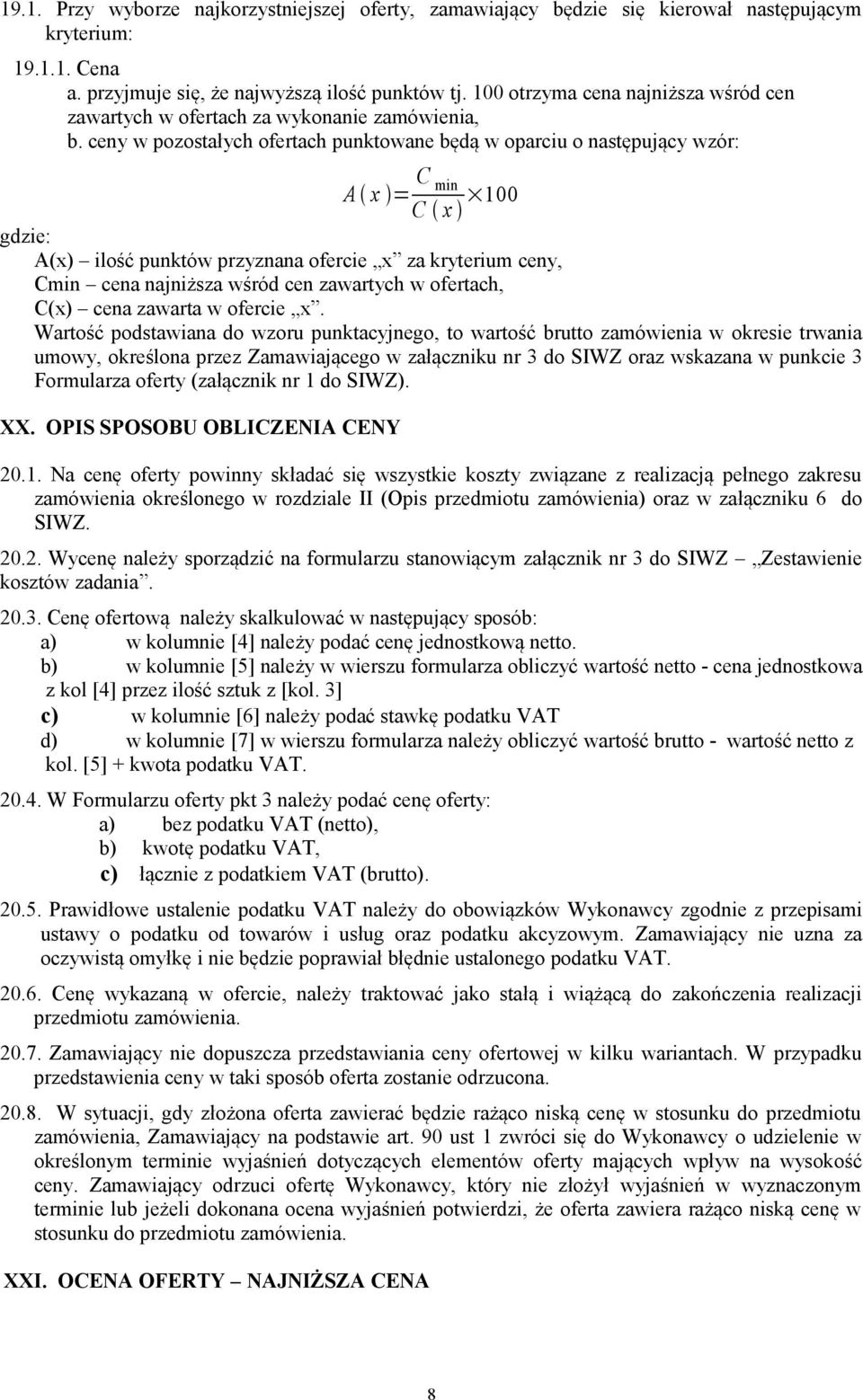 ceny w pozostałych ofertach punktowane będą w oparciu o następujący wzór: A x = C min C x 100 gdzie: A(x) ilość punktów przyznana ofercie x za kryterium ceny, Cmin cena najniższa wśród cen zawartych