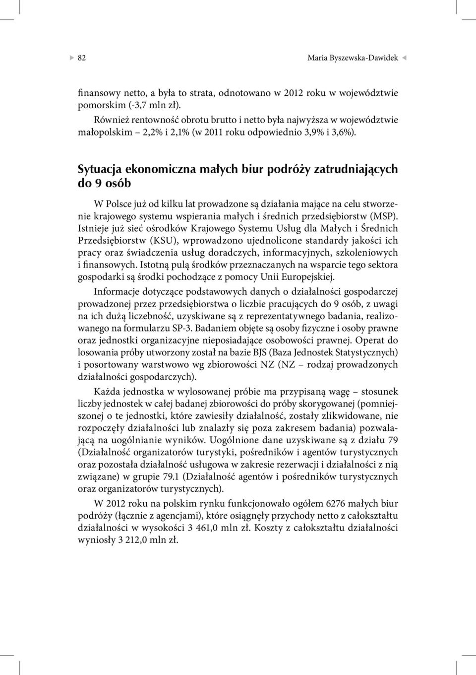 Sytuacja ekonomiczna małych biur podróży zatrudniających do 9 osób W Polsce już od kilku lat prowadzone są działania mające na celu stworzenie krajowego systemu wspierania małych i średnich