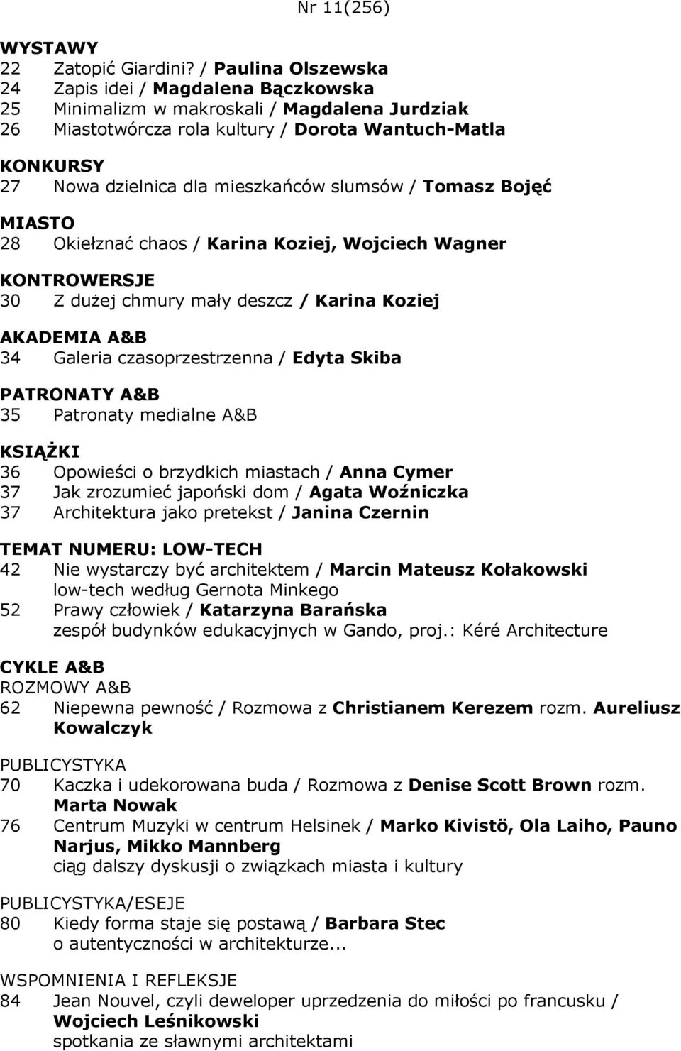 mieszkańców slumsów / Tomasz Bojęć 28 Okiełznać chaos / Karina Koziej, Wojciech Wagner KONTROWERSJE 30 Z dużej chmury mały deszcz / Karina Koziej 34 Galeria czasoprzestrzenna / Edyta Skiba 35