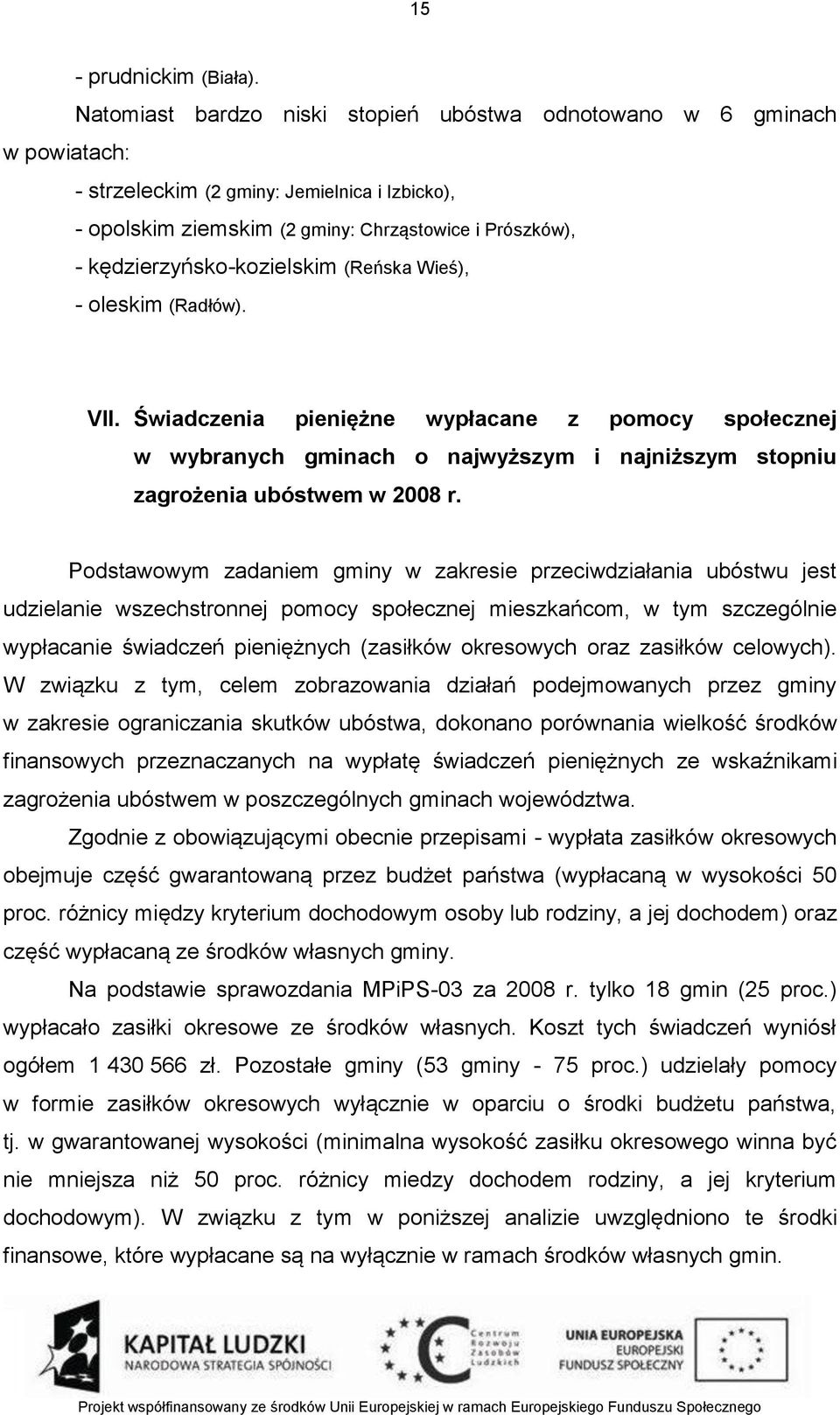 kędzierzyńsko-kozielskim (Reńska Wieś), - oleskim (Radłów). VII. Świadczenia pieniężne wypłacane z pomocy społecznej w wybranych gminach o najwyższym i najniższym stopniu zagrożenia ubóstwem w 2008 r.