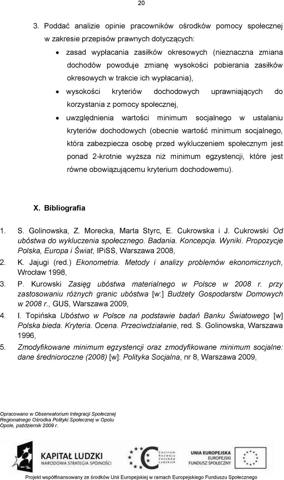 ustalaniu kryteriów dochodowych (obecnie wartość minimum socjalnego, która zabezpiecza osobę przed wykluczeniem społecznym jest ponad 2-krotnie wyższa niż minimum egzystencji, które jest równe