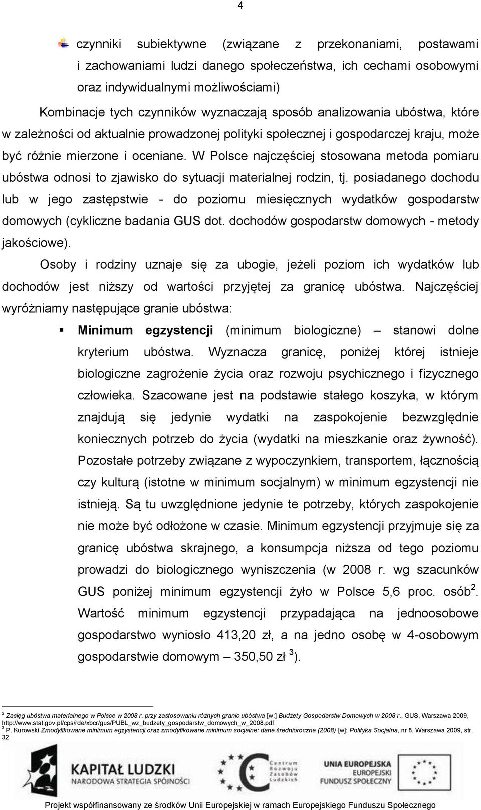 W Polsce najczęściej stosowana metoda pomiaru ubóstwa odnosi to zjawisko do sytuacji materialnej rodzin, tj.