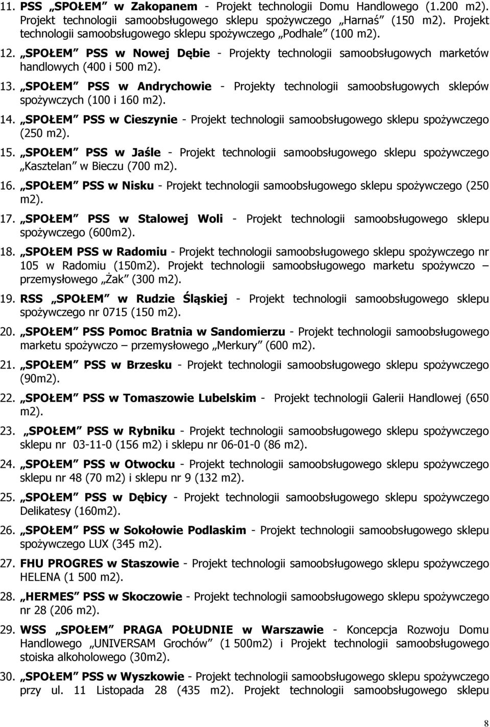 SPOŁEM PSS w Andrychowie - Projekty technologii samoobsługowych sklepów spożywczych (100 i 160 m2). 14. SPOŁEM PSS w Cieszynie - Projekt technologii samoobsługowego sklepu spożywczego (250 m2). 15.