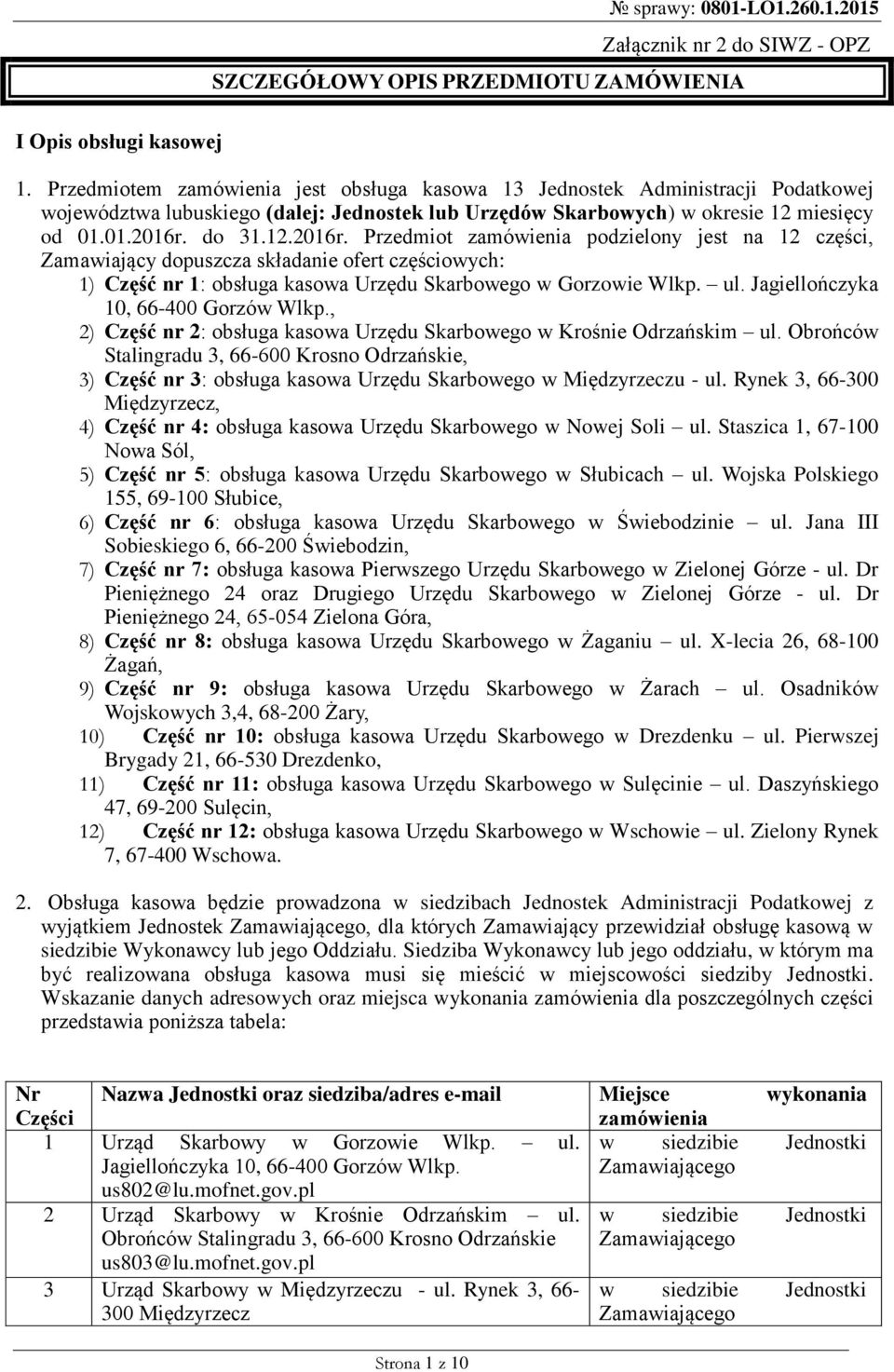 do 31.12.2016r. Przedmiot zamówienia podzielony jest na 12 części, Zamawiający dopuszcza składanie ofert częściowych: 1) Część nr 1: Skarbowego w Gorzowie Wlkp. ul.