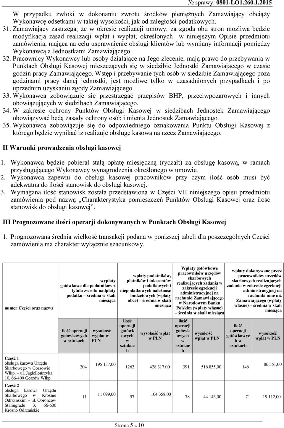 celu usprawnienie obsługi klientów lub wymiany informacji pomiędzy Wykonawcą a Jednostkami. 32.