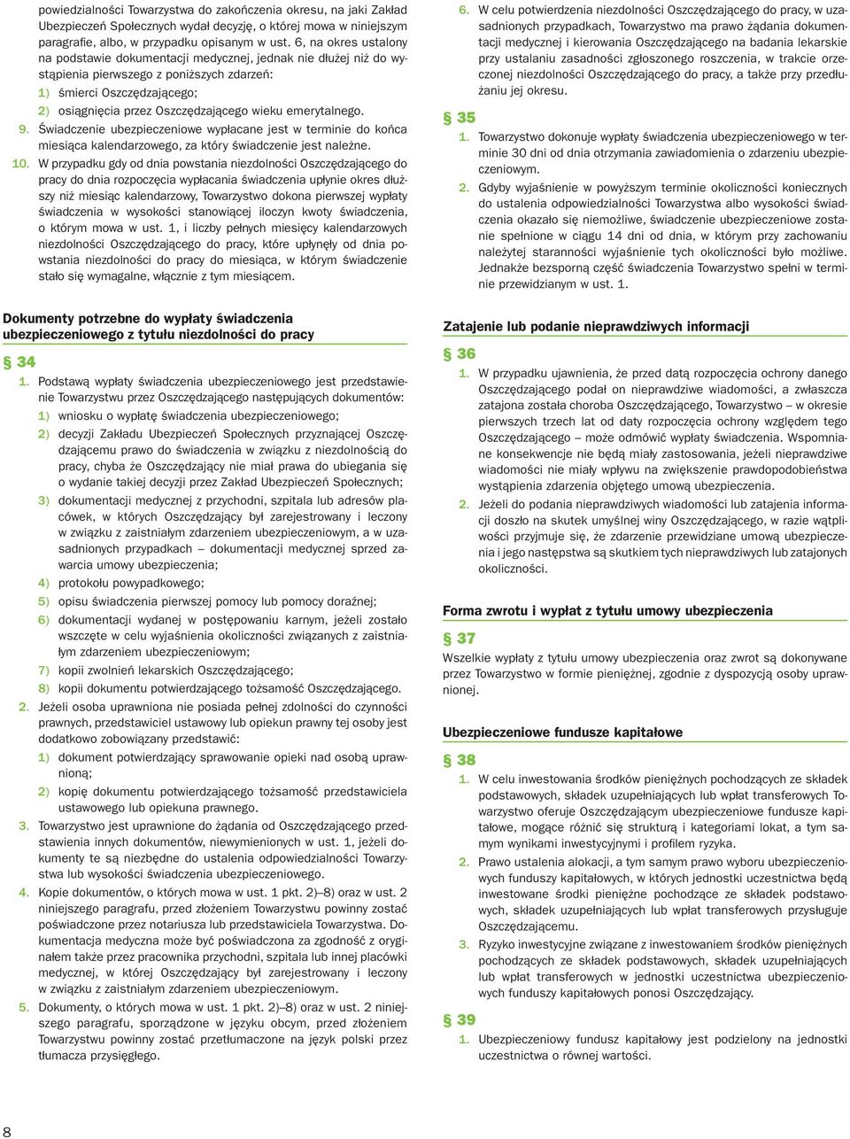 emerytalnego. 9. Świadczenie ubezpieczeniowe wypłacane jest w terminie do końca miesiąca kalendarzowego, za który świadczenie jest należne. 10.