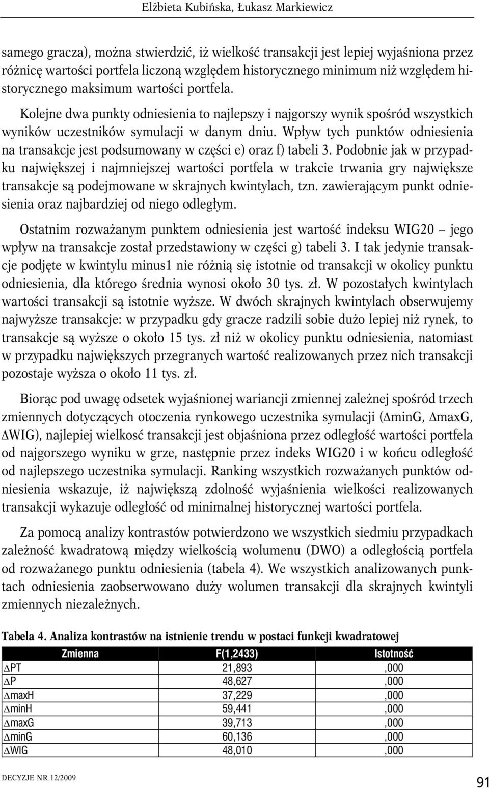 Wpływ tych punktów odniesienia na transakcje jest podsumowany w części e) oraz f) tabeli 3.