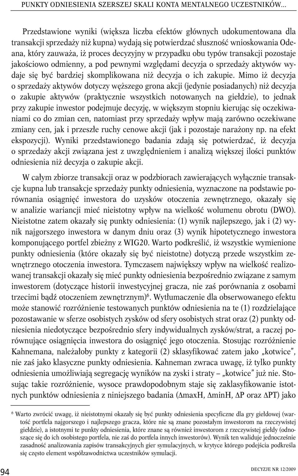 przypadku obu typów transakcji pozostaje jakościowo odmienny, a pod pewnymi względami decyzja o sprzedaży aktywów wydaje się być bardziej skomplikowana niż decyzja o ich zakupie.