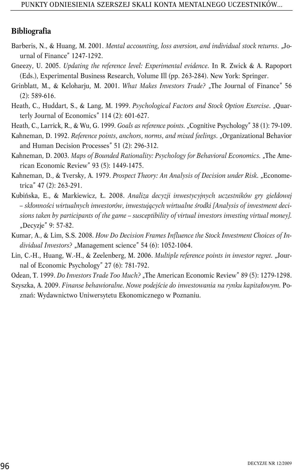 New York: Springer. Grinblatt, M., & Keloharju, M. 2001. What Makes Investors Trade? The Journal of Finance 56 (2): 589-616. Heath, C., Huddart, S., & Lang, M. 1999.