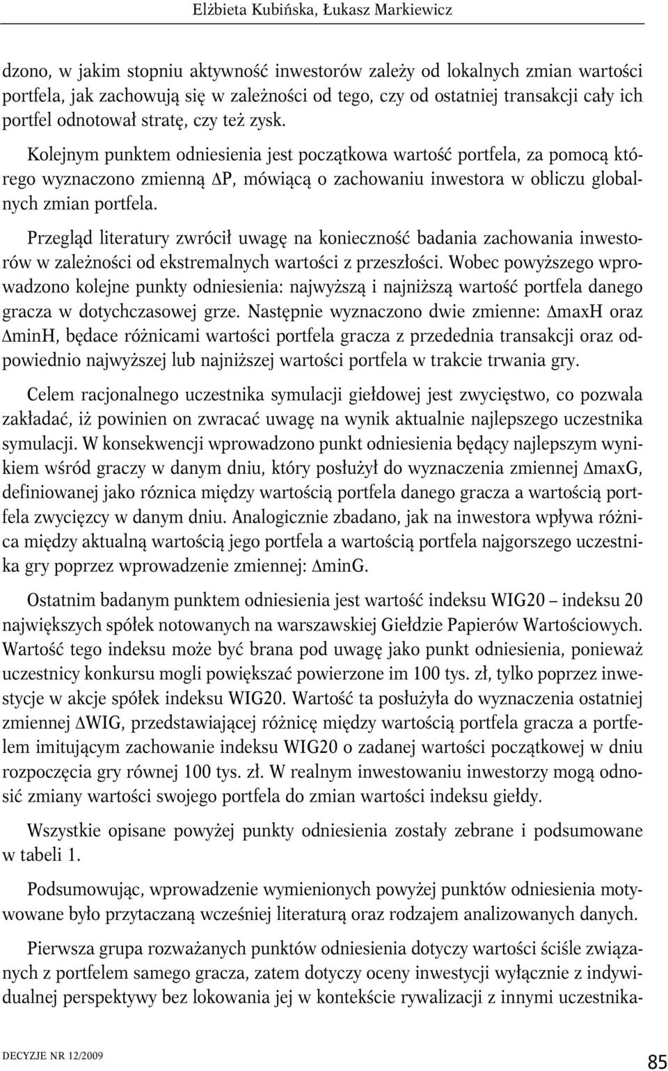 Kolejnym punktem odniesienia jest początkowa wartość portfela, za pomocą którego wyznaczono zmienną P, mówiącą o zachowaniu inwestora w obliczu globalnych zmian portfela.