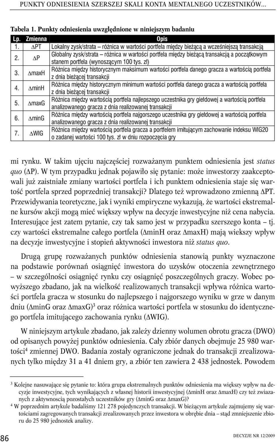 P Globalny zysk/strata różnica w wartości portfela między bieżącą transakcją a początkowym stanem portfela (wynoszącym 100 tys. zł) 3.