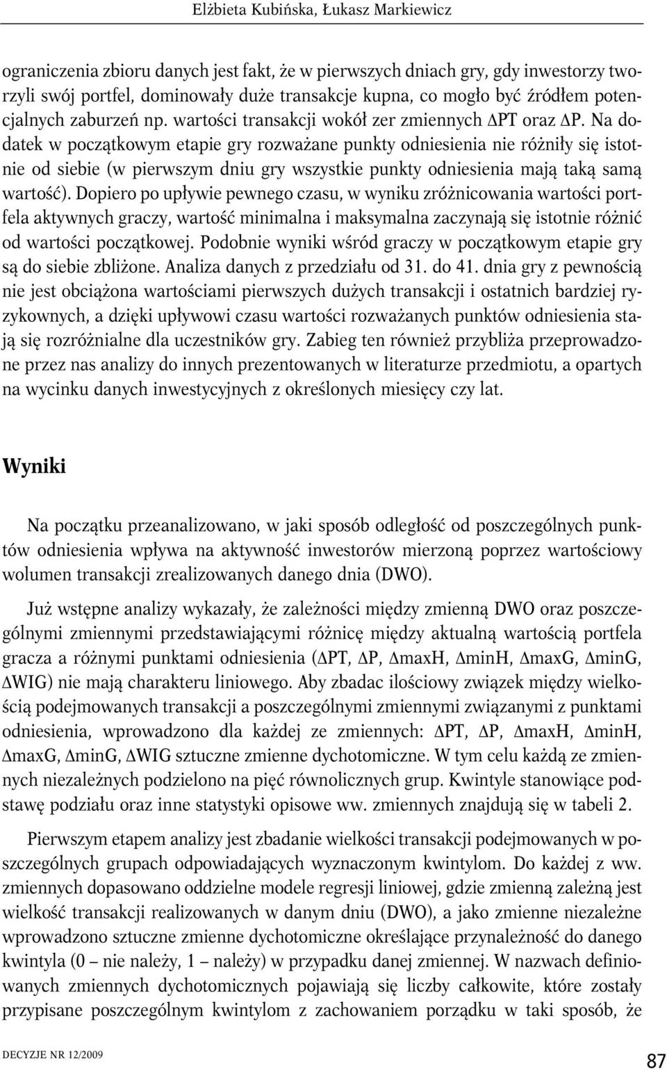 Na dodatek w początkowym etapie gry rozważane punkty odniesienia nie różniły się istotnie od siebie (w pierwszym dniu gry wszystkie punkty odniesienia mają taką samą wartość).