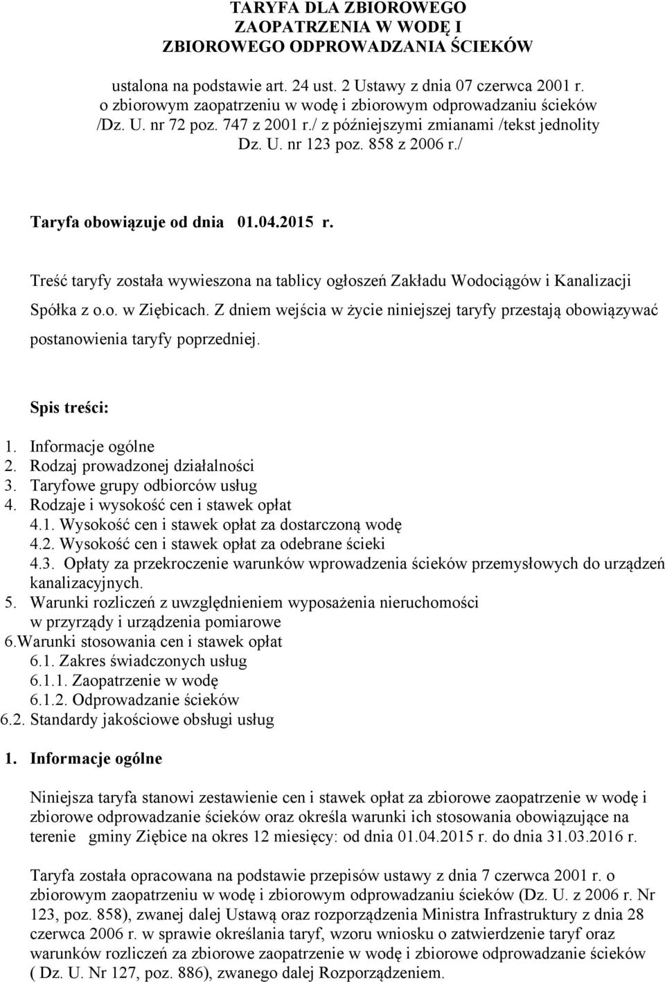 / Taryfa obowiązuje od dnia 01.04.2015 r. Treść taryfy została wywieszona na tablicy ogłoszeń Zakładu Wodociągów i Kanalizacji Spółka z o.o. w Ziębicach.