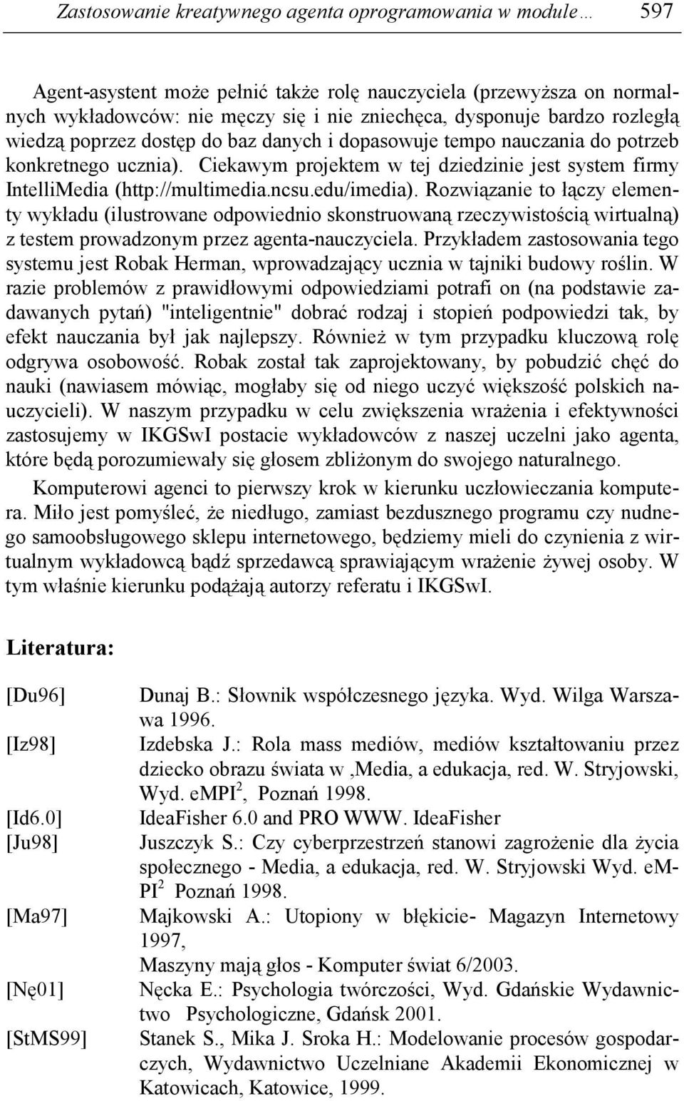 edu/imedia). Rozwiązanie to łączy elementy wykładu (ilustrowane odpowiednio skonstruowaną rzeczywistością wirtualną) z testem prowadzonym przez agenta-nauczyciela.