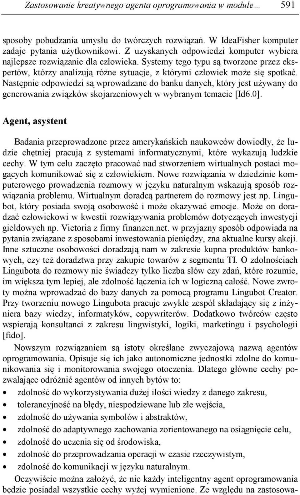 Następnie odpowiedzi są wprowadzane do banku danych, który jest uŝywany do generowania związków skojarzeniowych w wybranym temacie [Id6.0].