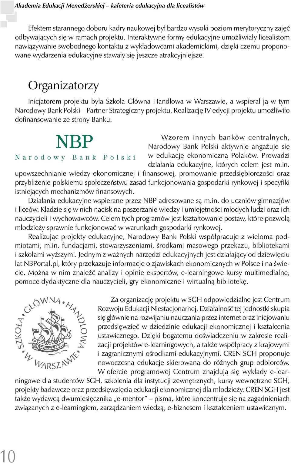 Organizatorzy Inicjatorem projektu była Szkoła Główna Handlowa w Warszawie, a wspierał ją w tym Narodowy Bank Polski Partner Strategiczny projektu.