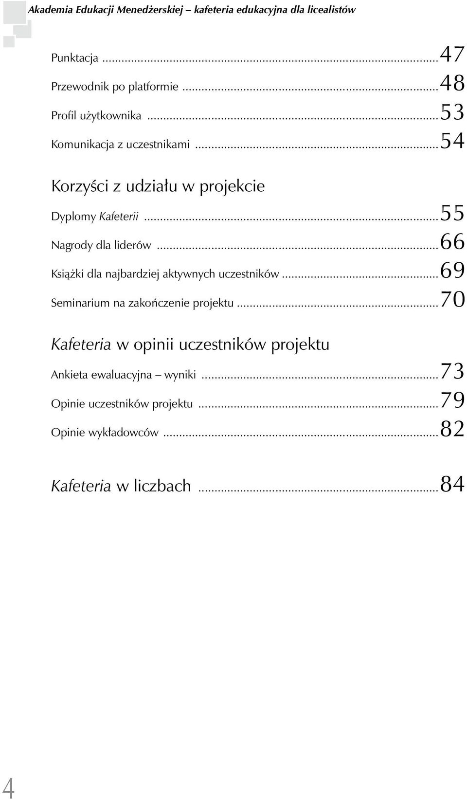 ..55 Nagrody dla liderów...66 Książki dla najbardziej aktywnych uczestników...69 Seminarium na zakończenie projektu.