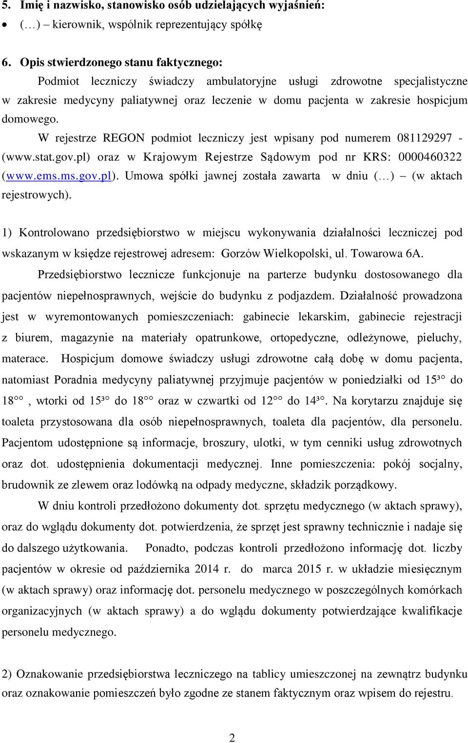 domowego. W rejestrze REGON podmiot leczniczy jest wpisany pod numerem 081129297 - (www.stat.gov.pl) oraz w Krajowym Rejestrze Sądowym pod nr KRS: 0000460322 (www.ems.ms.gov.pl). Umowa spółki jawnej została zawarta w dniu ( ) (w aktach rejestrowych).