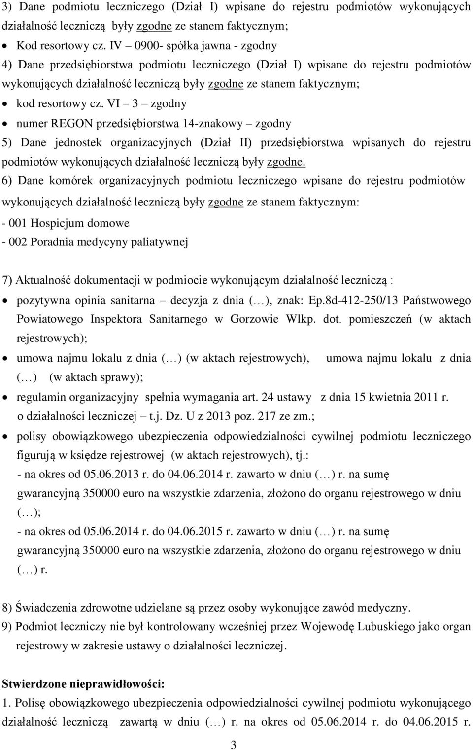 cz. VI 3 zgodny numer REGON przedsiębiorstwa 14-znakowy zgodny 5) Dane jednostek organizacyjnych (Dział II) przedsiębiorstwa wpisanych do rejestru podmiotów wykonujących działalność leczniczą były