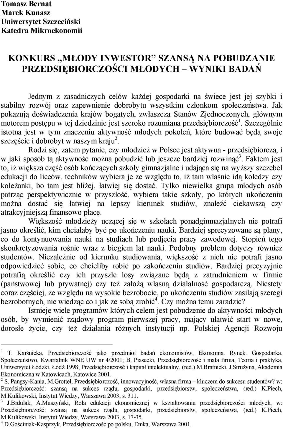 Jak pokazują doświadczenia krajów bogatych, zwłaszcza Stanów Zjednoczonych, głównym motorem postępu w tej dziedzinie jest szeroko rozumiana przedsiębiorczość 1.