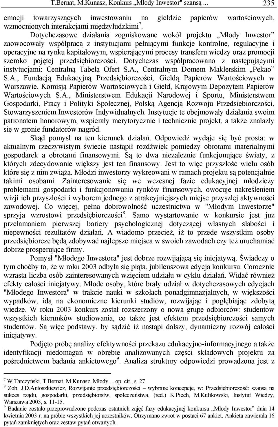 procesy transferu wiedzy oraz promocji szeroko pojętej przedsiębiorczości. Dotychczas współpracowano z następującymi instytucjami: Centralną Tabelą Ofert S.A.