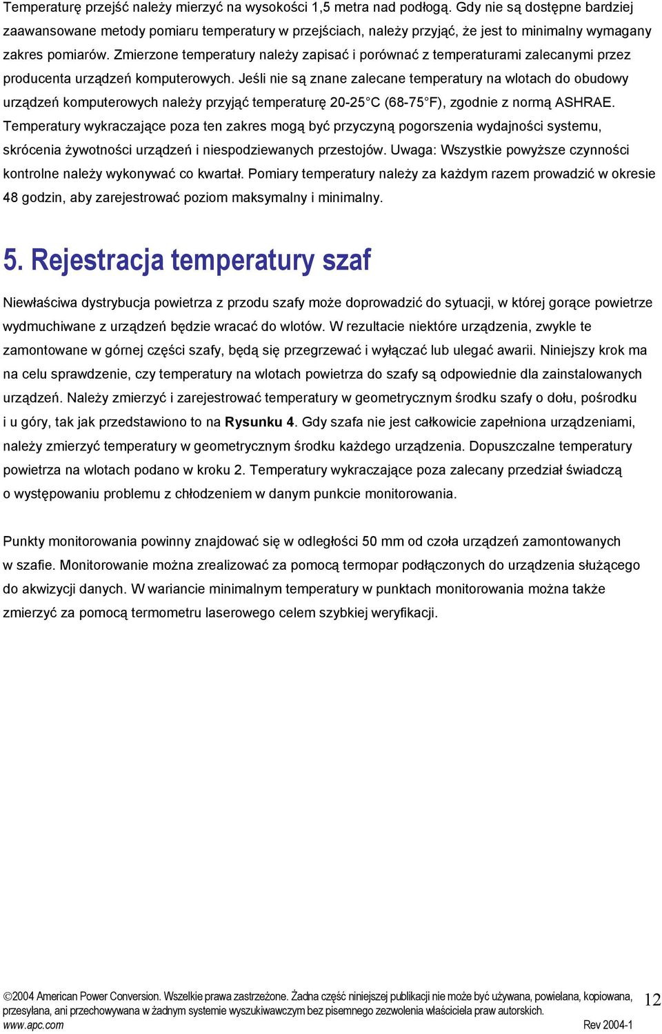 Zmierzone temperatury należy zapisać i porównać z temperaturami zalecanymi przez producenta urządzeń komputerowych.