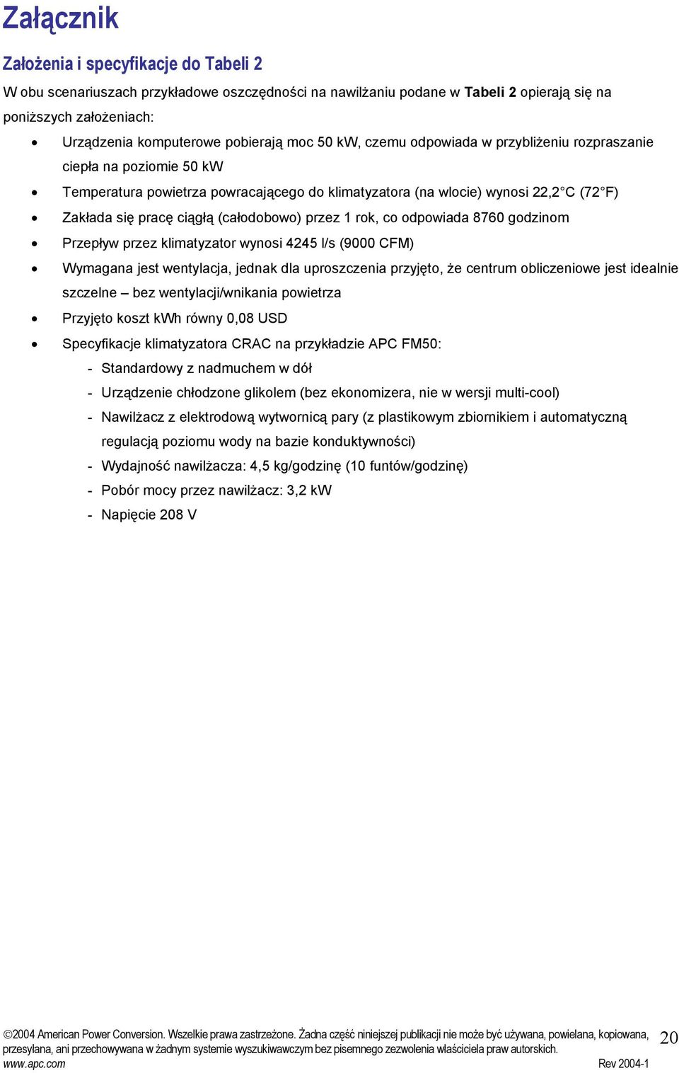 (całodobowo) przez 1 rok, co odpowiada 8760 godzinom Przepływ przez klimatyzator wynosi 4245 l/s (9000 CFM) Wymagana jest wentylacja, jednak dla uproszczenia przyjęto, że centrum obliczeniowe jest