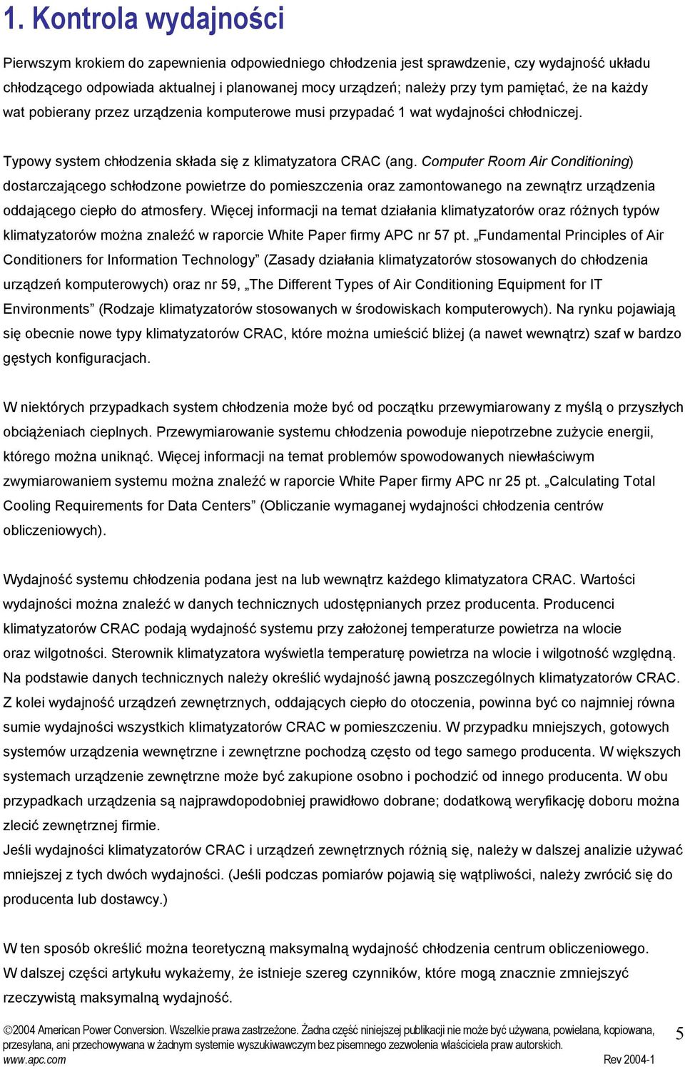 Computer Room Air Conditioning) dostarczającego schłodzone powietrze do pomieszczenia oraz zamontowanego na zewnątrz urządzenia oddającego ciepło do atmosfery.