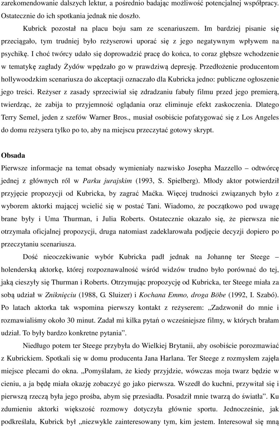 I choć twórcy udało się doprowadzić pracę do końca, to coraz głębsze wchodzenie w tematykę zagłady Żydów wpędzało go w prawdziwą depresję.