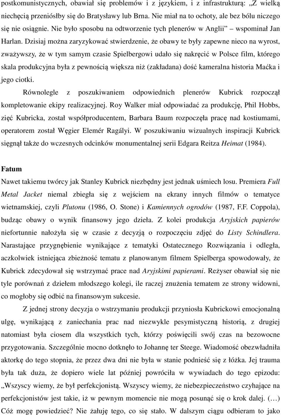 Dzisiaj można zaryzykować stwierdzenie, że obawy te były zapewne nieco na wyrost, zważywszy, że w tym samym czasie Spielbergowi udało się nakręcić w Polsce film, którego skala produkcyjna była z