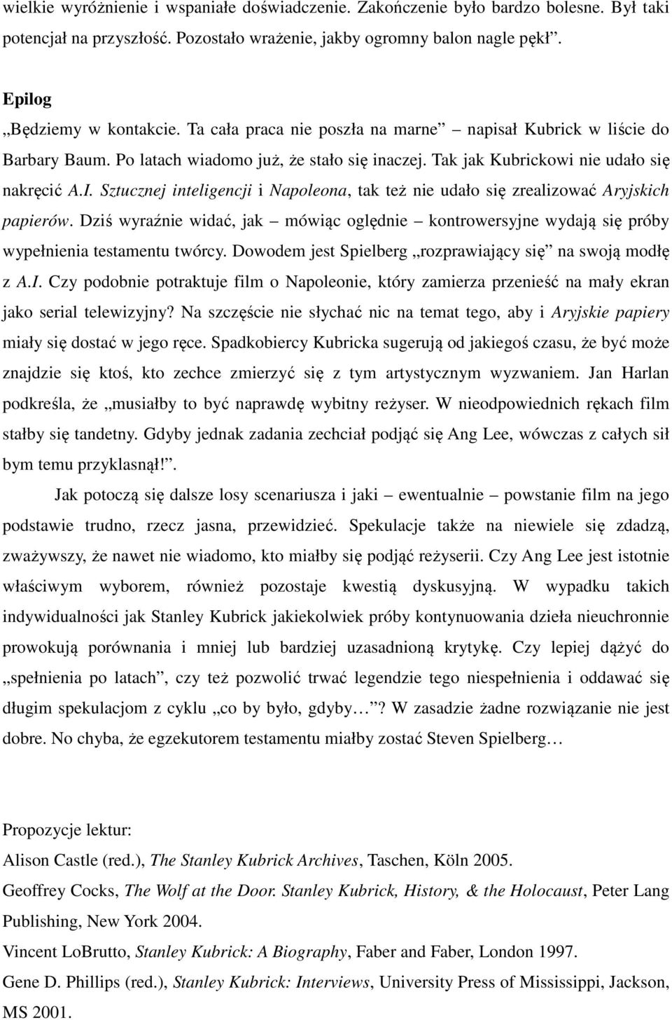 Sztucznej inteligencji i Napoleona, tak też nie udało się zrealizować Aryjskich papierów. Dziś wyraźnie widać, jak mówiąc oględnie kontrowersyjne wydają się próby wypełnienia testamentu twórcy.