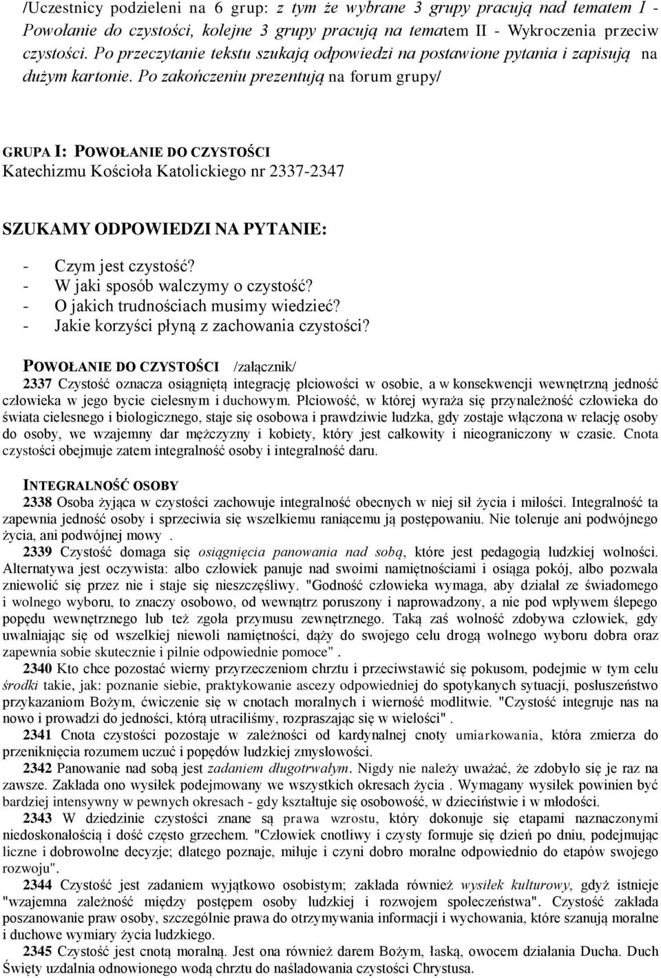 Po zakończeniu prezentują na forum grupy/ GRUPA I: POWOŁANIE DO CZYSTOŚCI Katechizmu Kościoła Katolickiego nr 2337-2347 SZUKAMY ODPOWIEDZI NA PYTANIE: - Czym jest czystość?