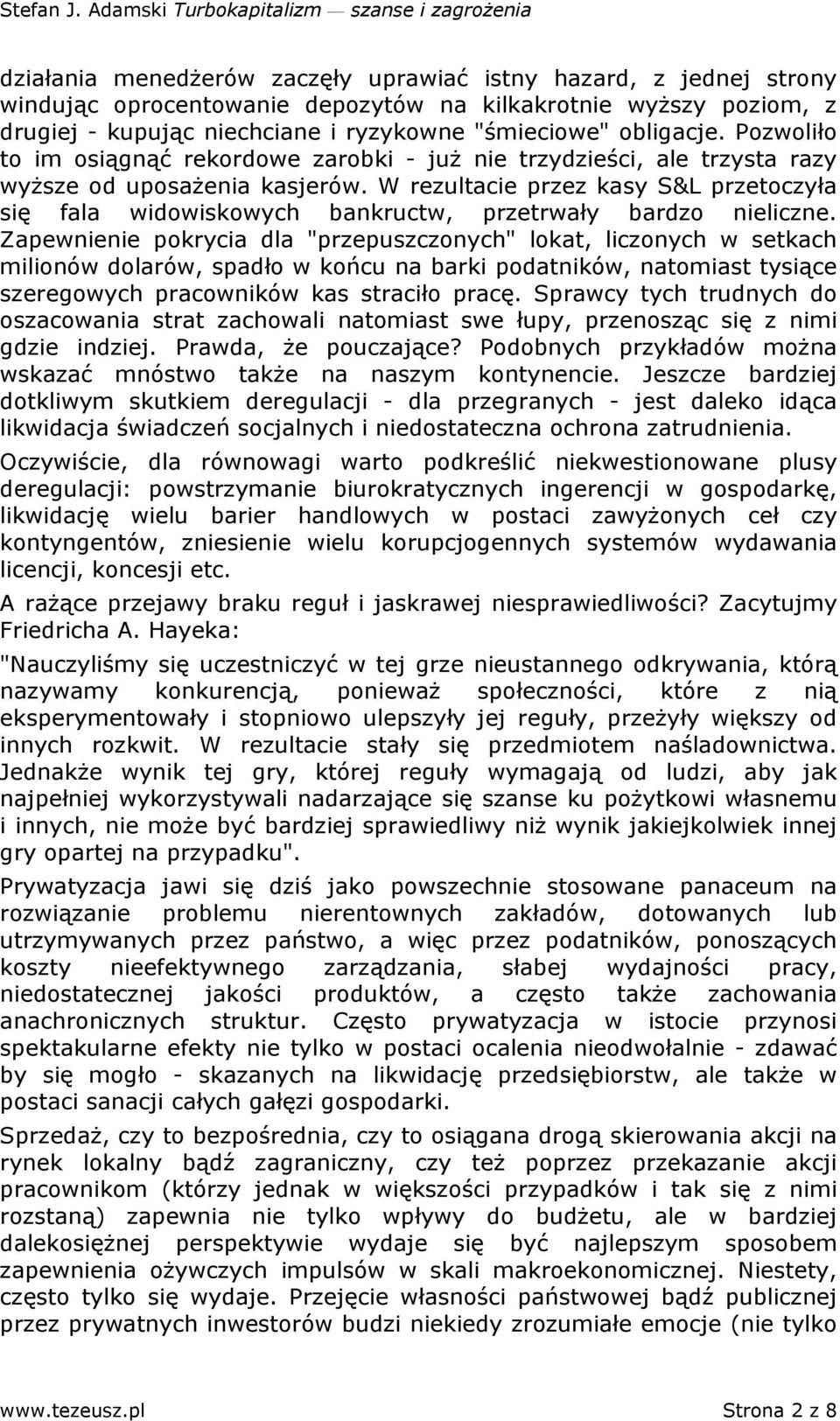 W rezultacie przez kasy S&L przetoczyła się fala widowiskowych bankructw, przetrwały bardzo nieliczne.