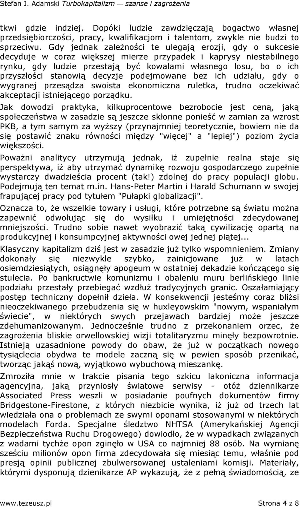 stanowią decyzje podejmowane bez ich udziału, gdy o wygranej przesądza swoista ekonomiczna ruletka, trudno oczekiwać akceptacji istniejącego porządku.